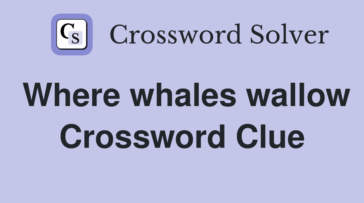Where whales wallow Crossword Clue