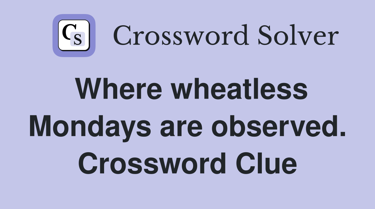 Where wheatless Mondays are observed. Crossword Clue