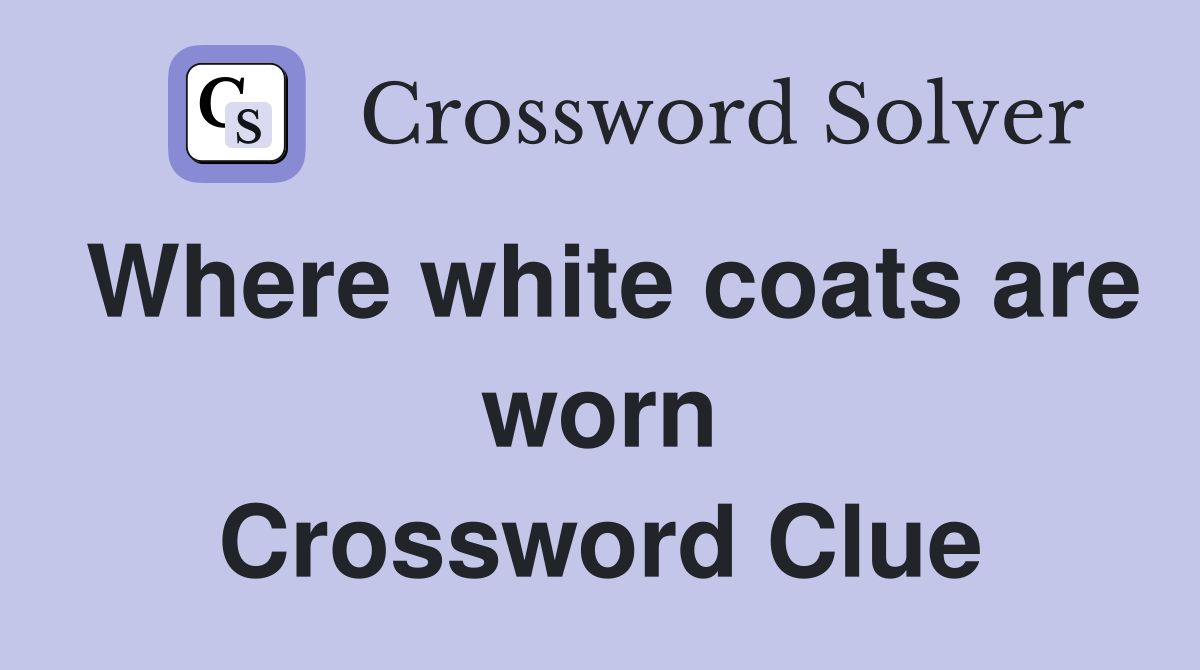 Where white coats are worn Crossword Clue