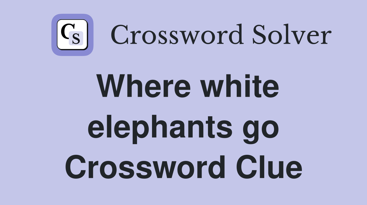 Where white elephants go Crossword Clue