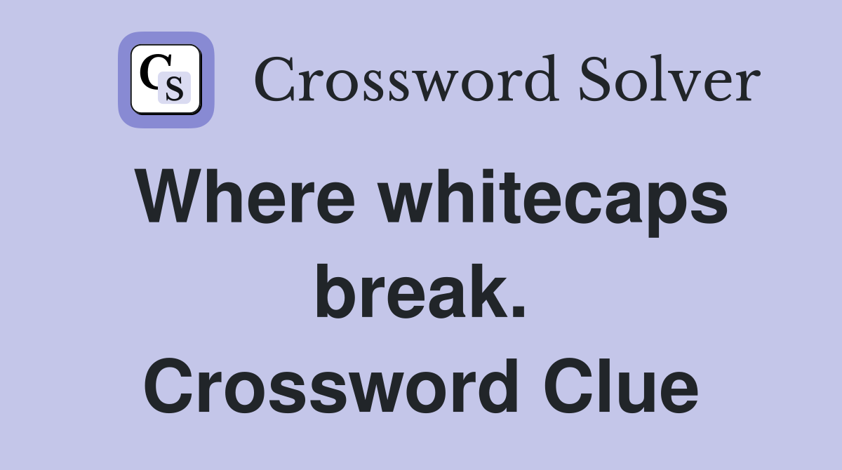 Where whitecaps break. Crossword Clue