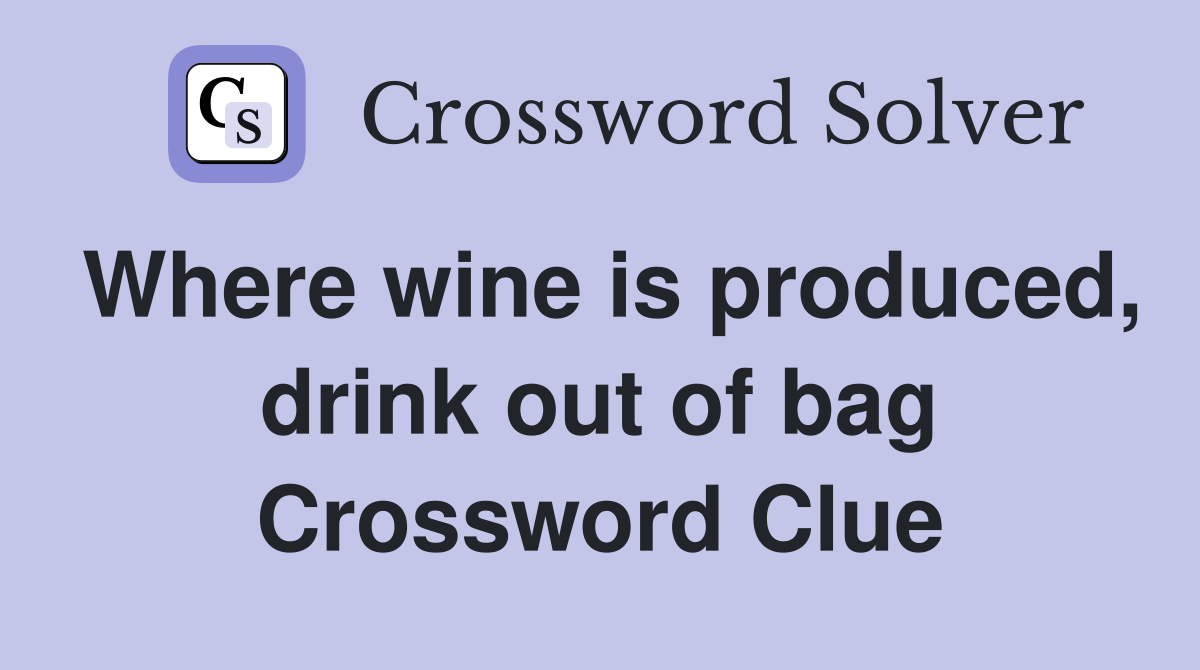 Where wine is produced, drink out of bag Crossword Clue