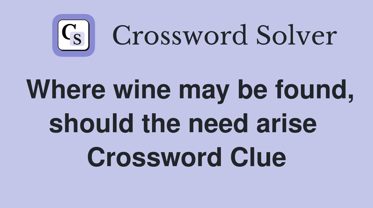 Where wine may be found, should the need arise  Crossword Clue