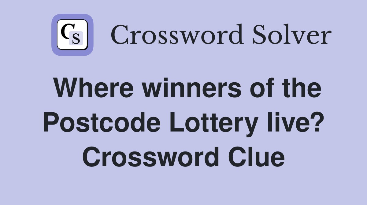 Where winners of the Postcode Lottery live? Crossword Clue