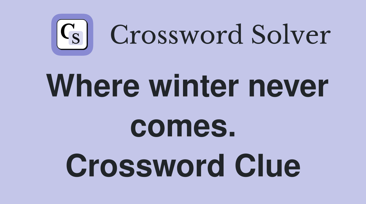 Where winter never comes. Crossword Clue