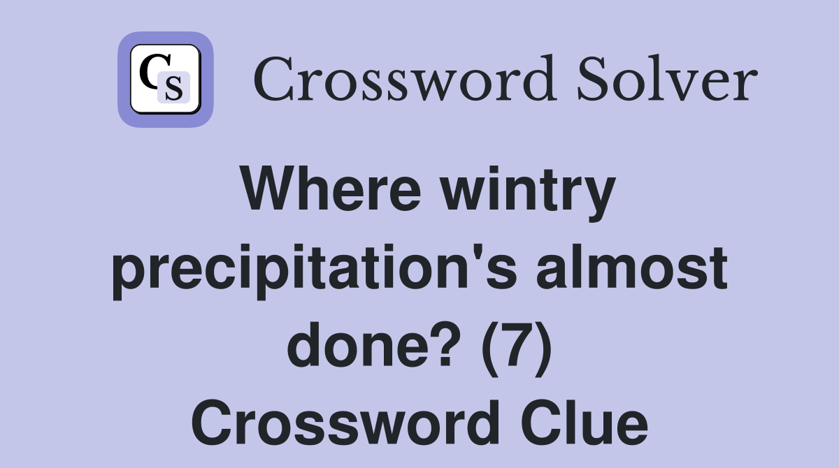 Where wintry precipitation's almost done? (7) Crossword Clue