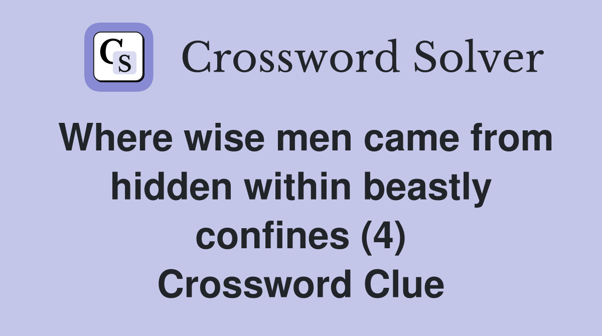 Where wise men came from hidden within beastly confines (4) Crossword Clue
