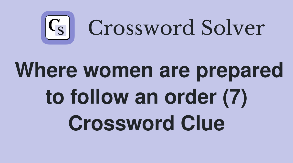 Where women are prepared to follow an order (7) Crossword Clue