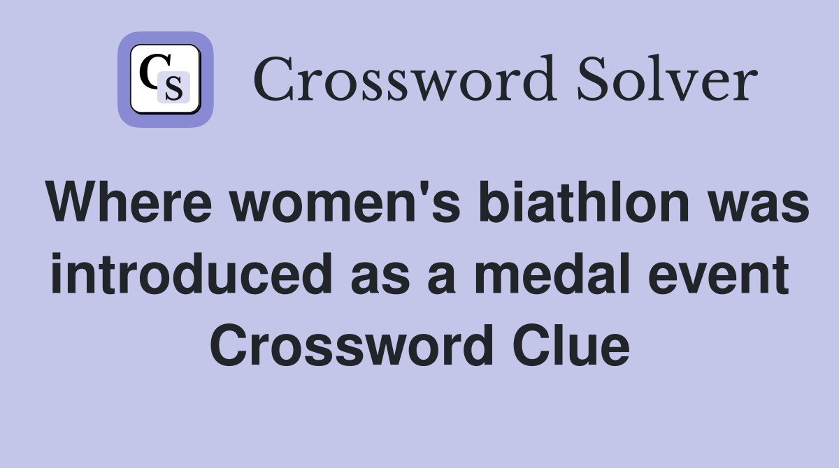 Where women's biathlon was introduced as a medal event Crossword Clue