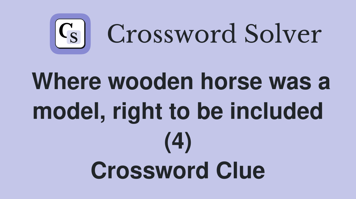 Where wooden horse was a model, right to be included (4) Crossword Clue