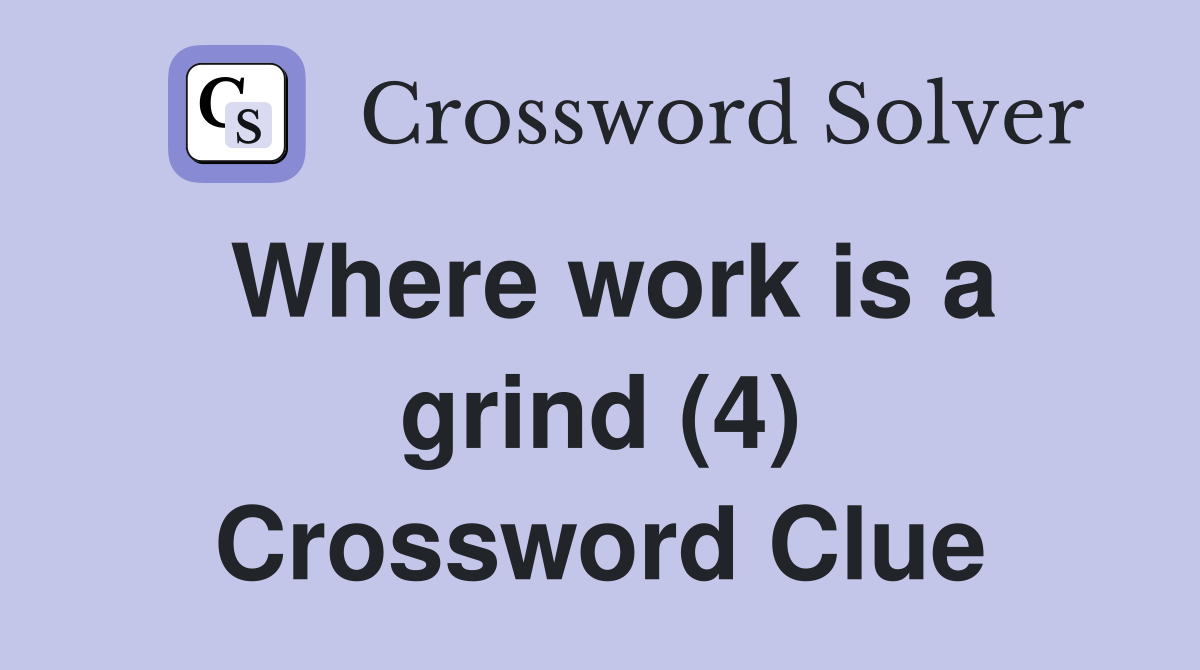 Where work is a grind (4) Crossword Clue