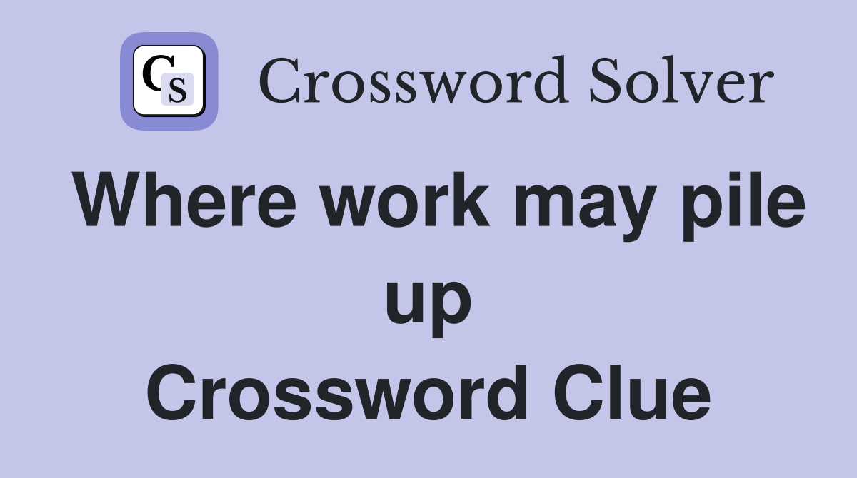Where work may pile up Crossword Clue