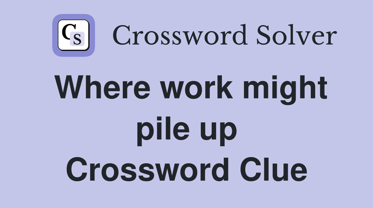 Where work might pile up Crossword Clue