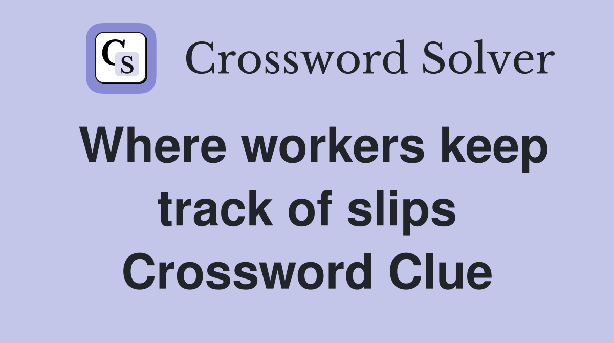 Where workers keep track of slips Crossword Clue