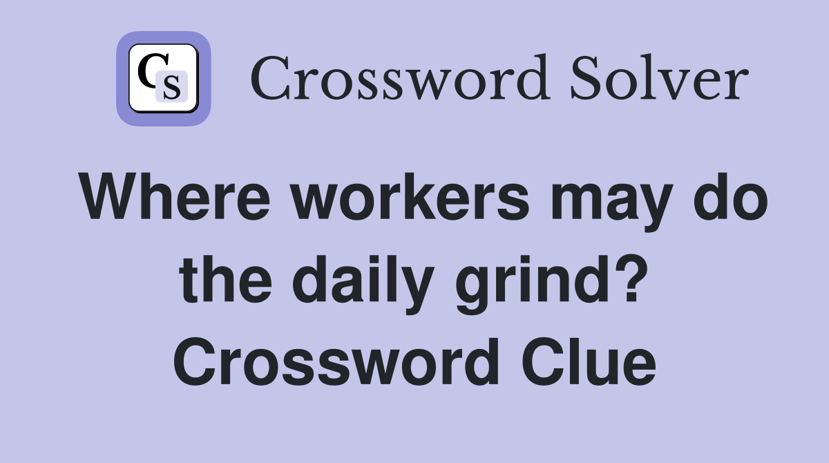 Where workers may do the daily grind? Crossword Clue