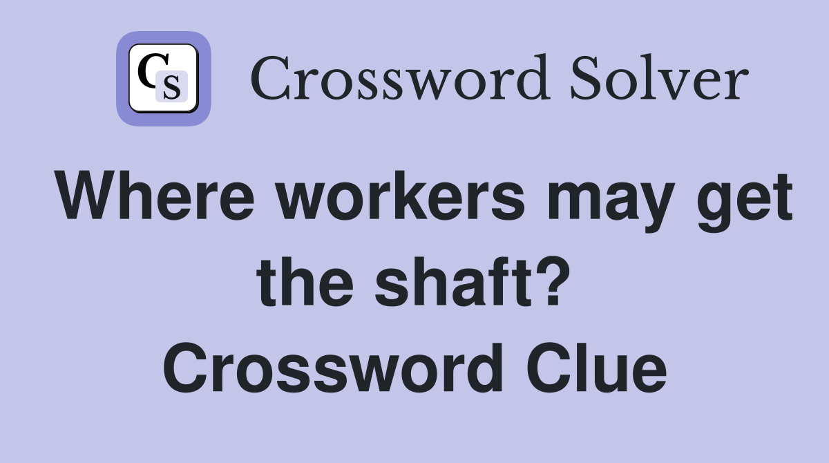 Where workers may get the shaft? Crossword Clue