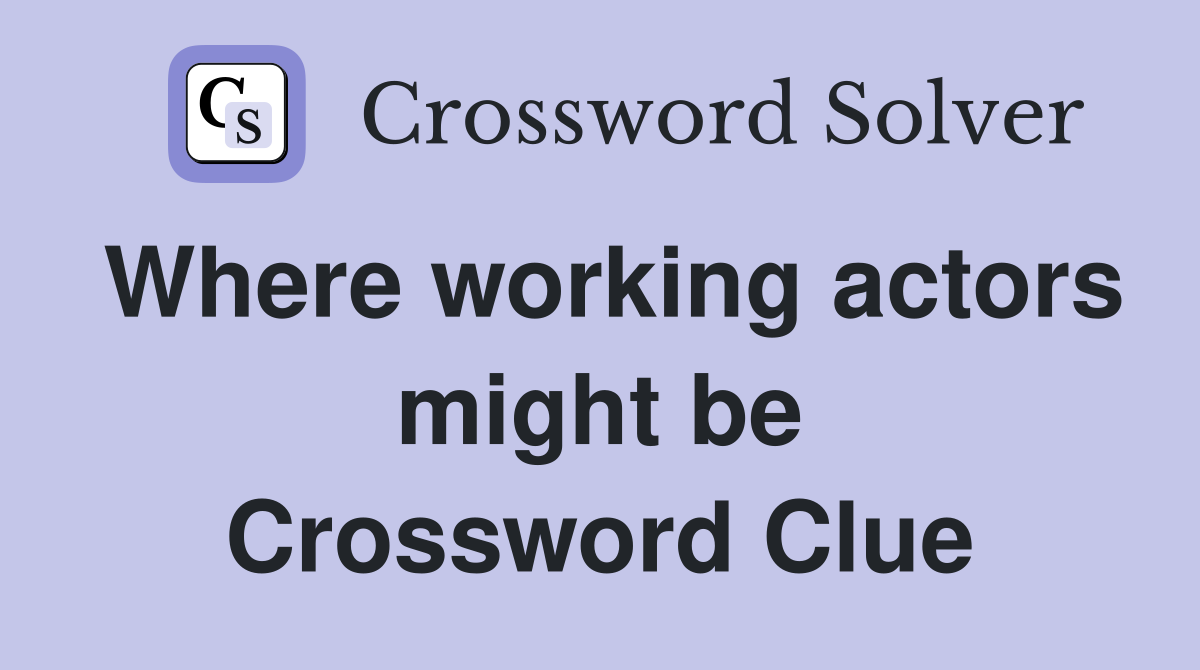 Where working actors might be Crossword Clue