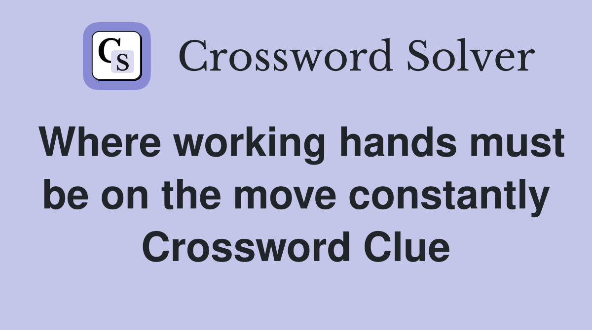 Where working hands must be on the move constantly Crossword Clue