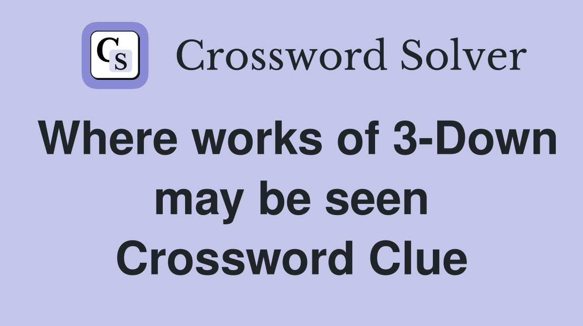 Where works of 3-Down may be seen Crossword Clue
