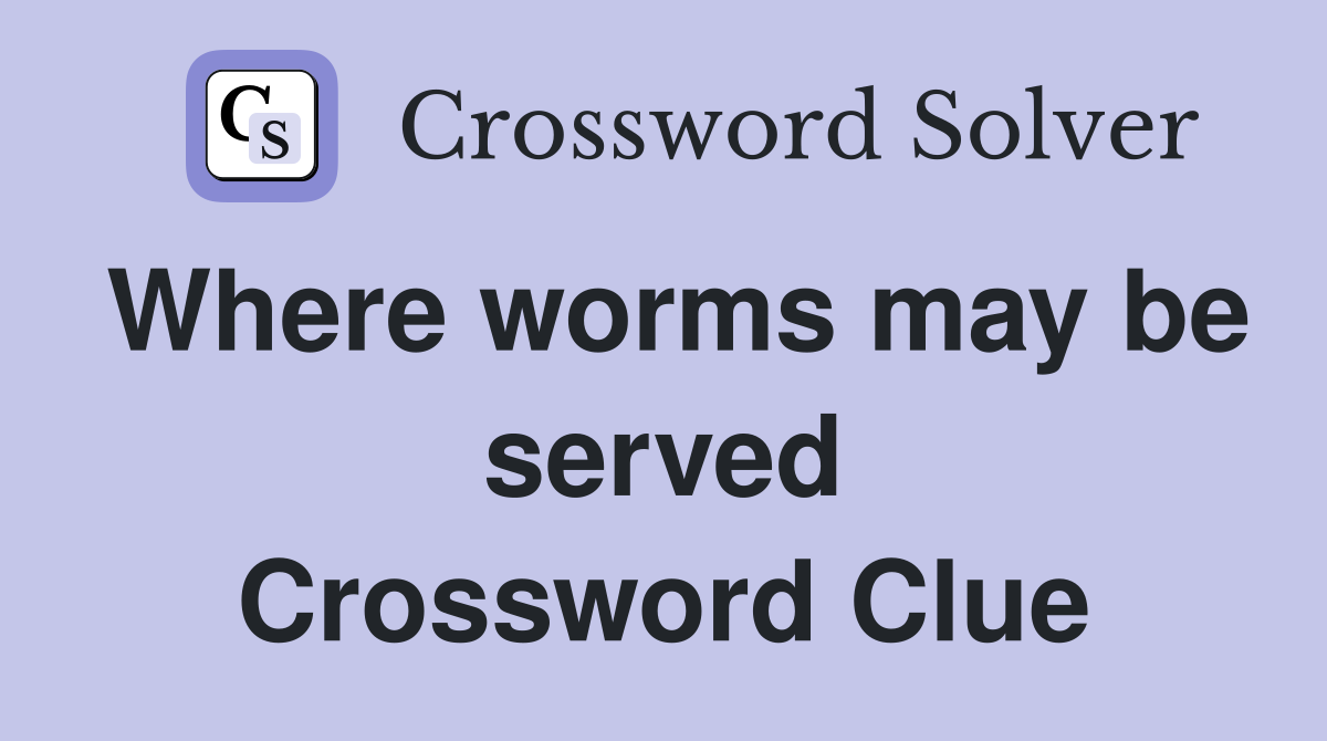 Where worms may be served Crossword Clue