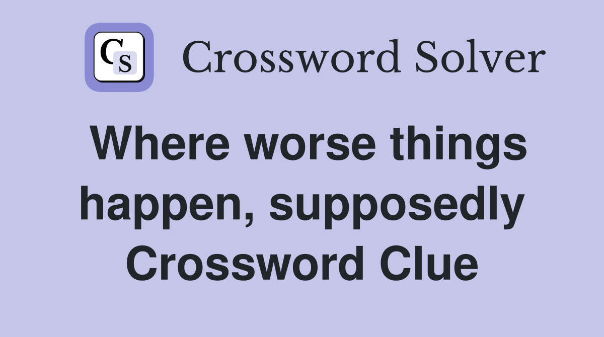 Where worse things happen, supposedly Crossword Clue