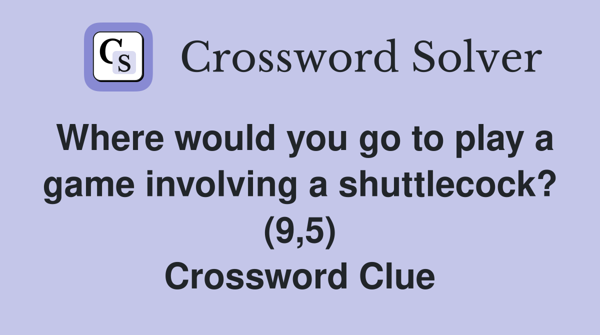 Where would you go to play a game involving a shuttlecock? (9,5) Crossword Clue