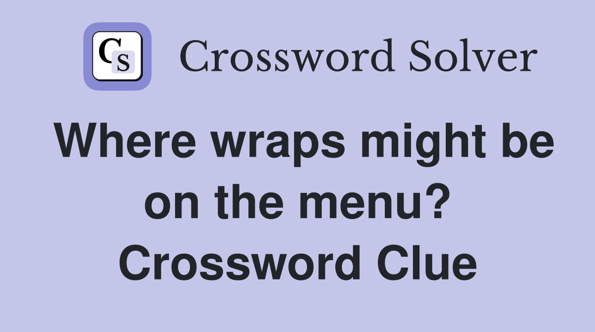 Where wraps might be on the menu? Crossword Clue