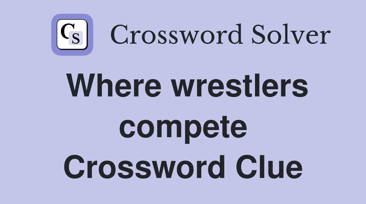 Where wrestlers compete Crossword Clue
