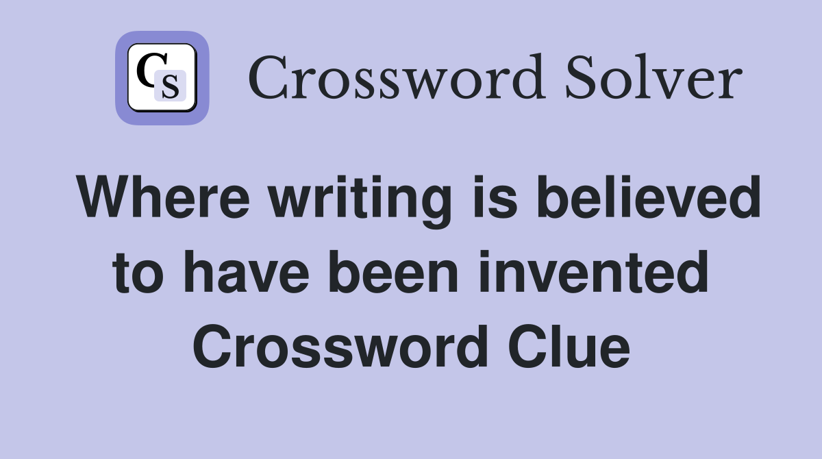 Where writing is believed to have been invented Crossword Clue