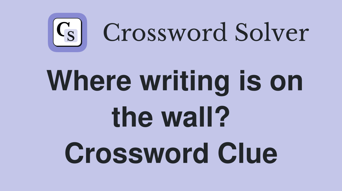 Where writing is on the wall? Crossword Clue