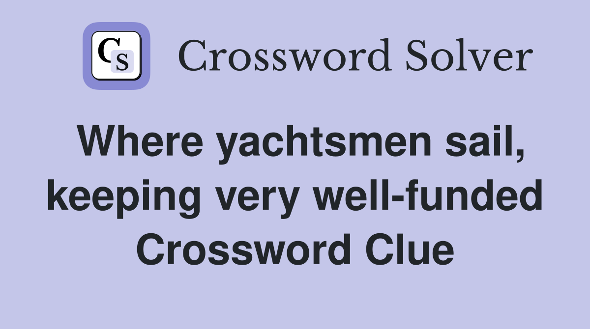 Where yachtsmen sail, keeping very well-funded Crossword Clue