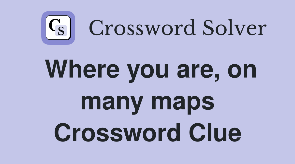 Where you are, on many maps Crossword Clue