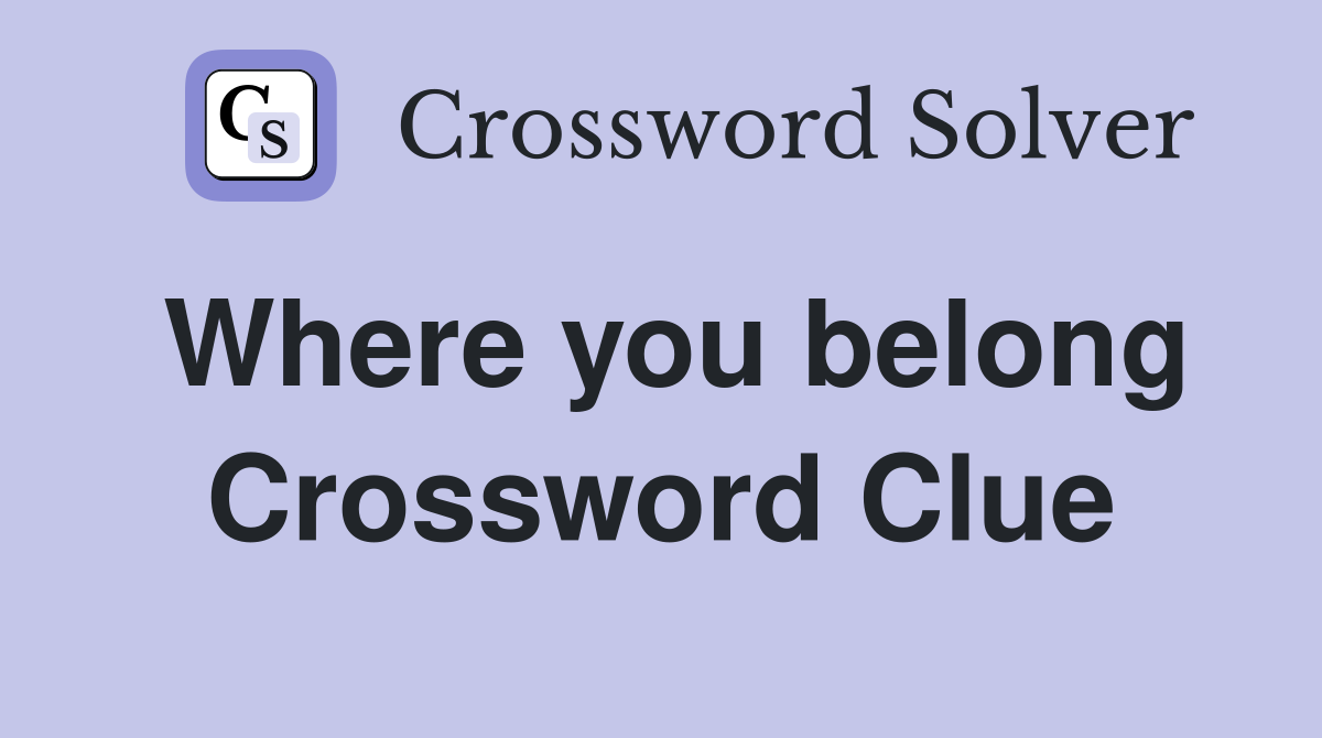 Where you belong Crossword Clue