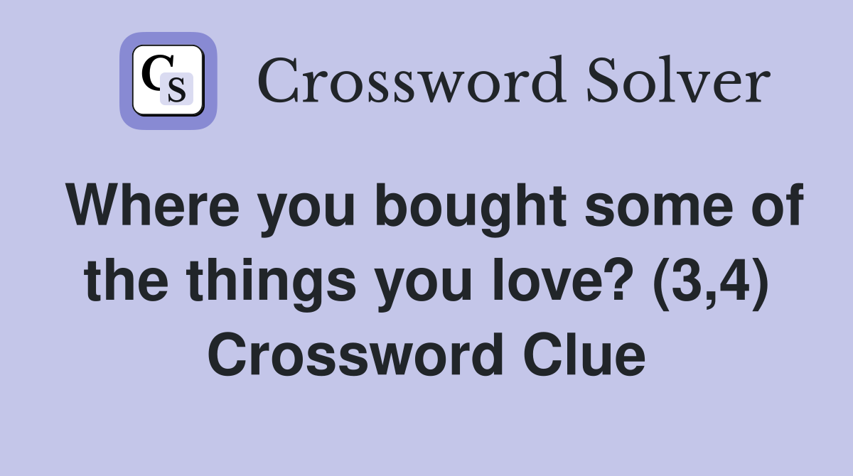 Where you bought some of the things you love? (3,4) Crossword Clue