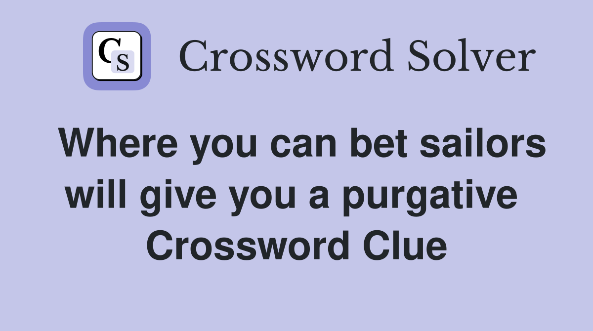 Where you can bet sailors will give you a purgative  Crossword Clue