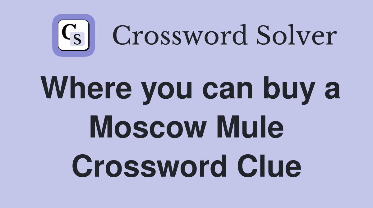 Where you can buy a Moscow Mule Crossword Clue