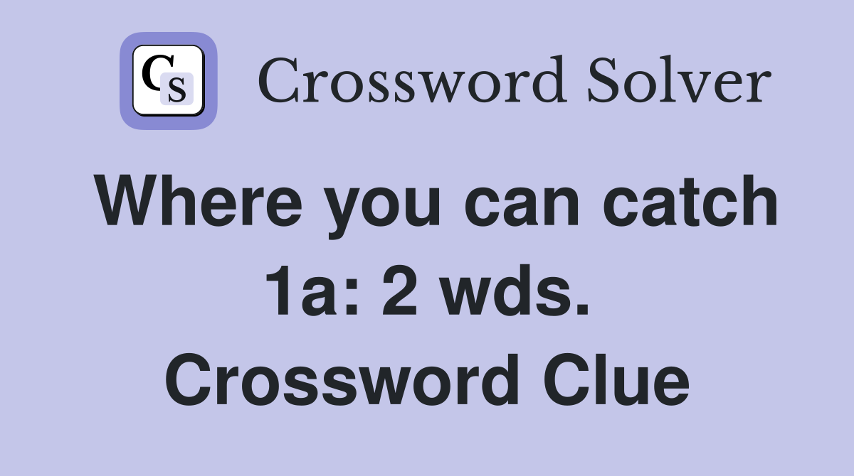 Where you can catch 1a: 2 wds. Crossword Clue