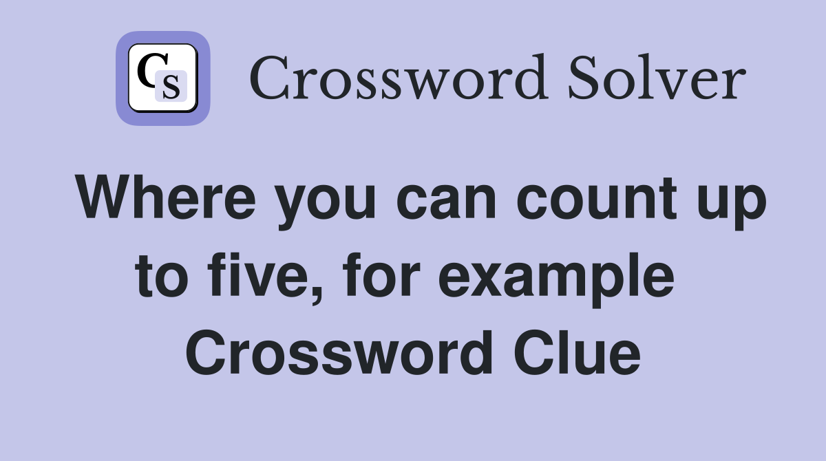 Where you can count up to five, for example  Crossword Clue