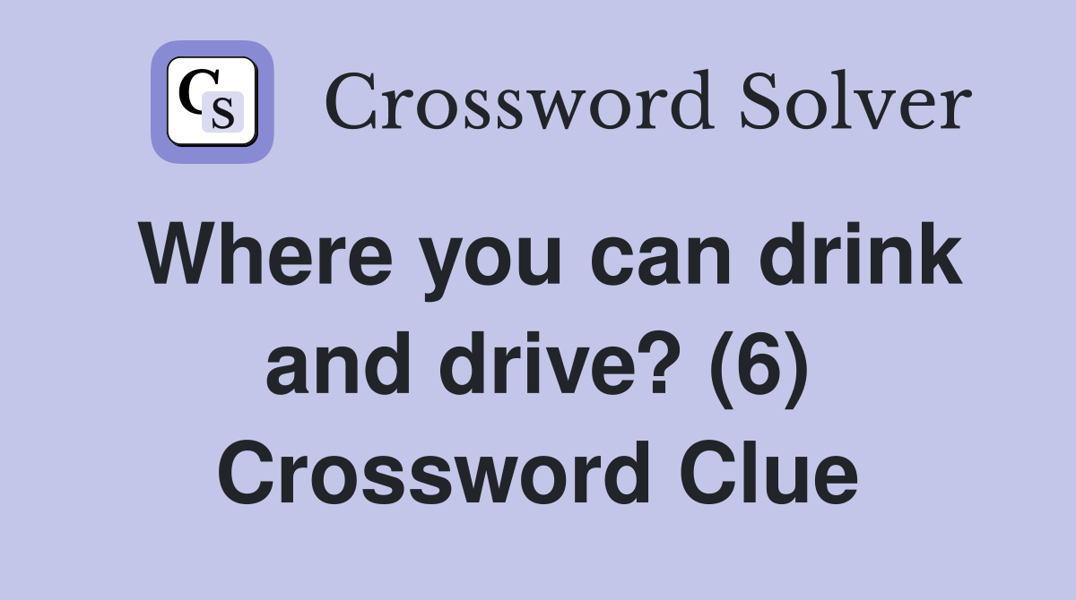 Where you can drink and drive? (6) Crossword Clue