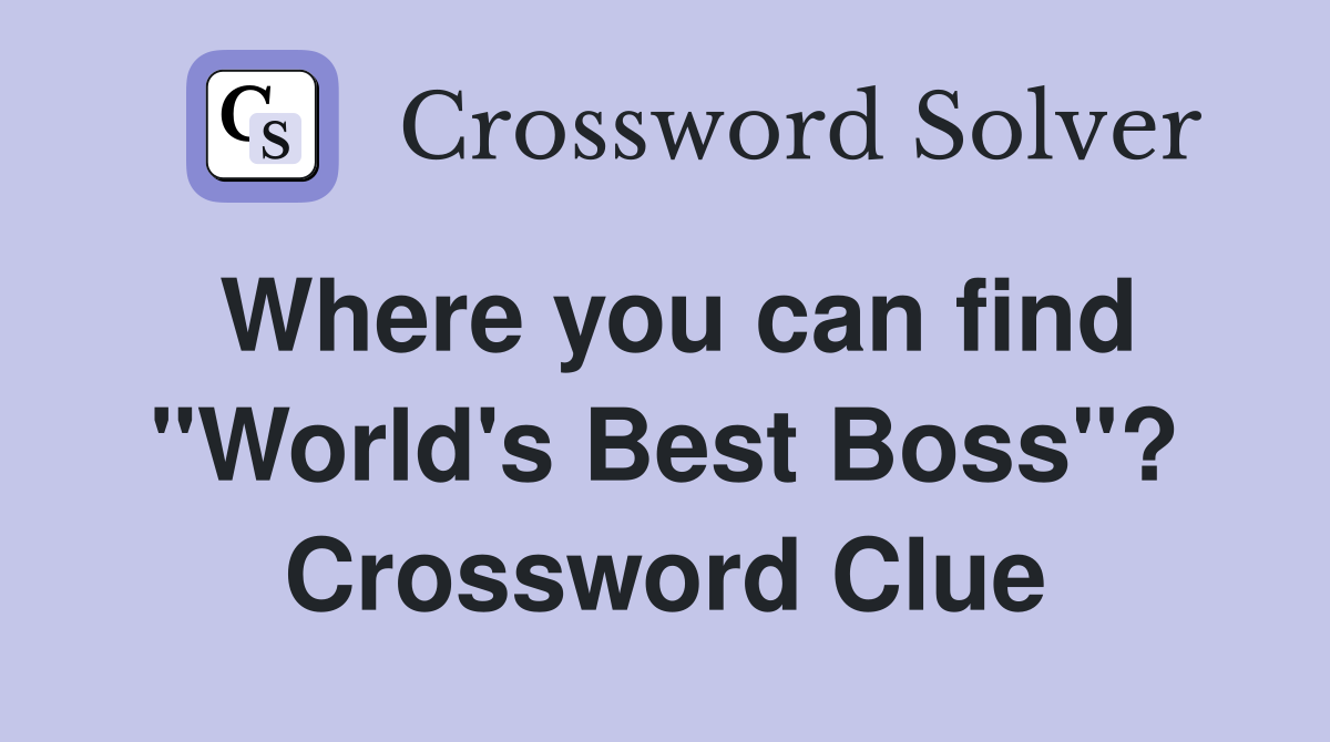 Where you can find quot World #39 s Best Boss quot ? Crossword Clue Answers