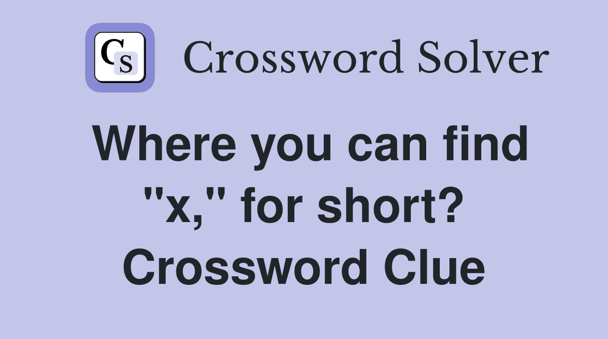 Where you can find "x," for short? Crossword Clue