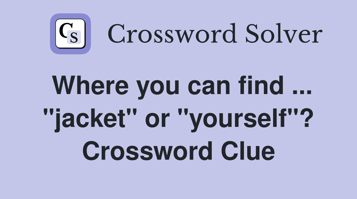 Where you can find ... "jacket" or "yourself"? Crossword Clue