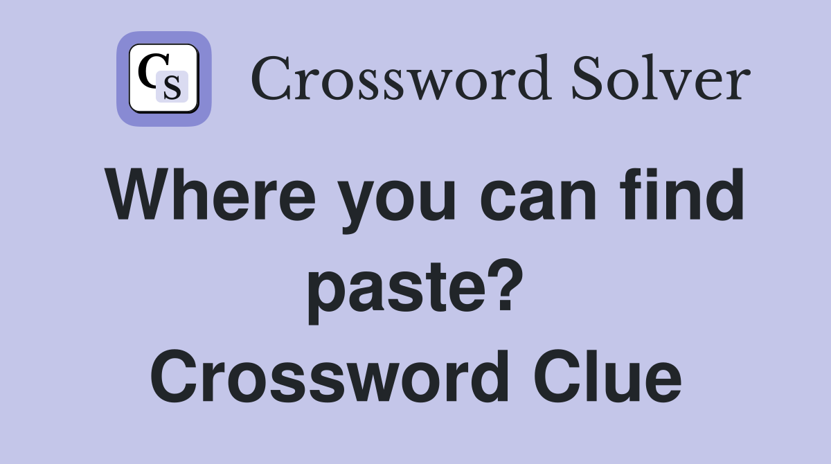 Where you can find paste? Crossword Clue