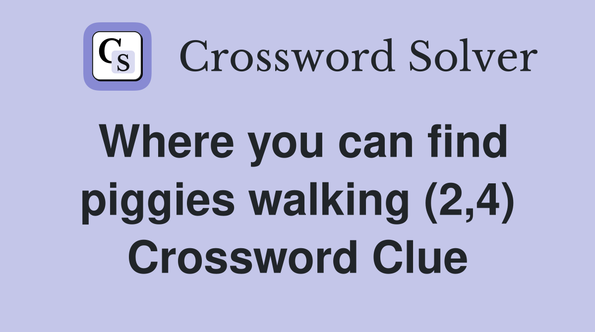 Where you can find piggies walking (2,4) Crossword Clue