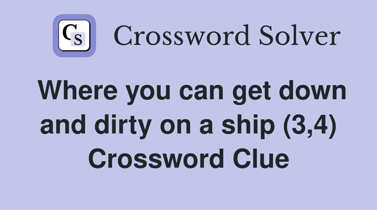 Where you can get down and dirty on a ship (3,4) Crossword Clue