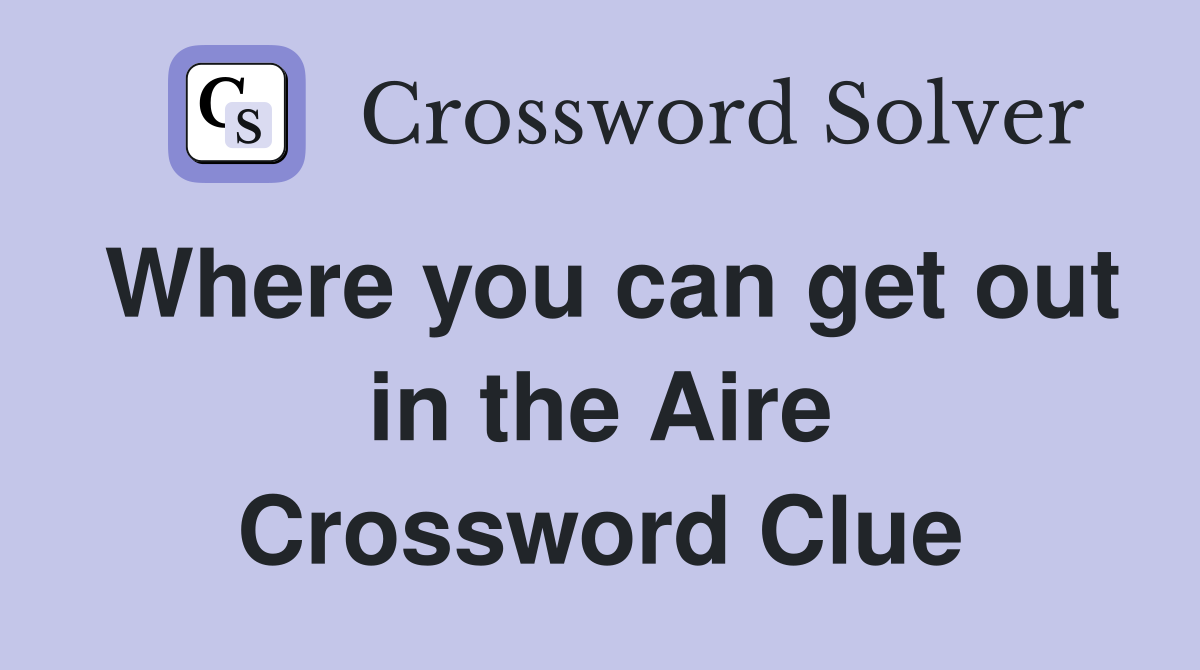 Where you can get out in the Aire Crossword Clue