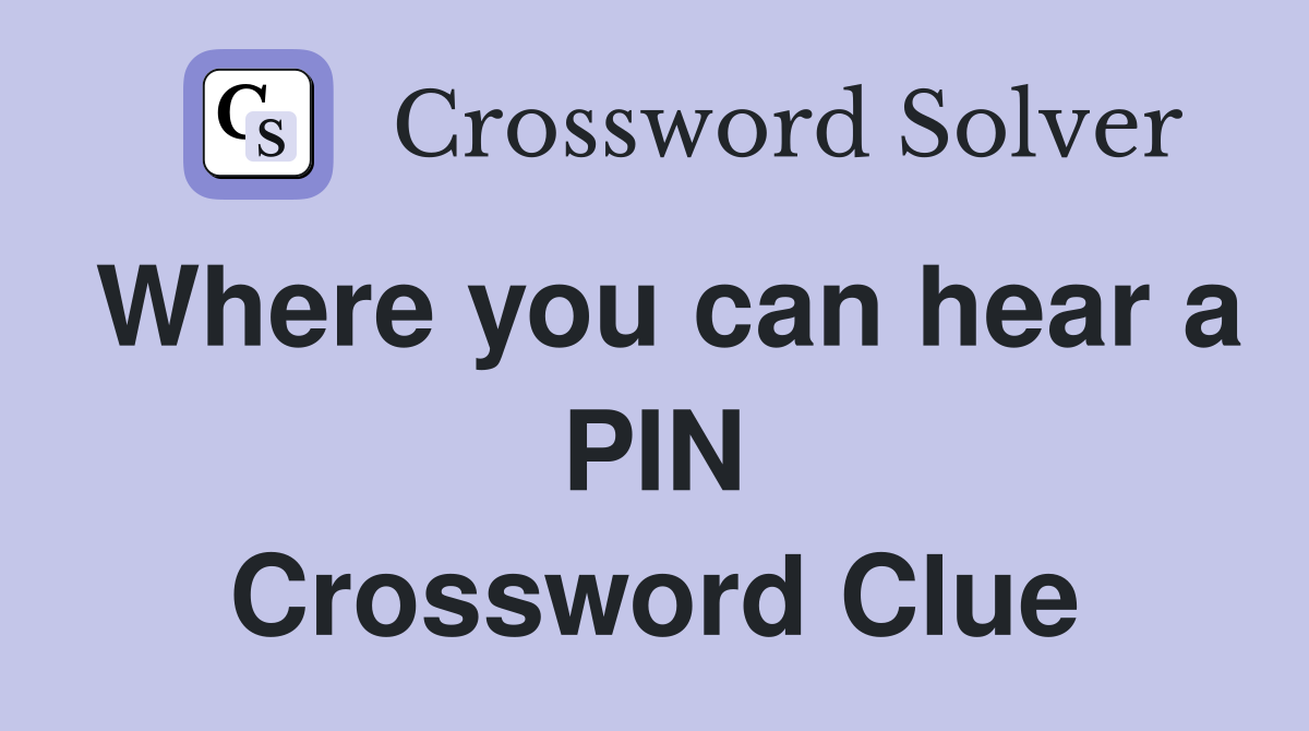 Where you can hear a PIN Crossword Clue