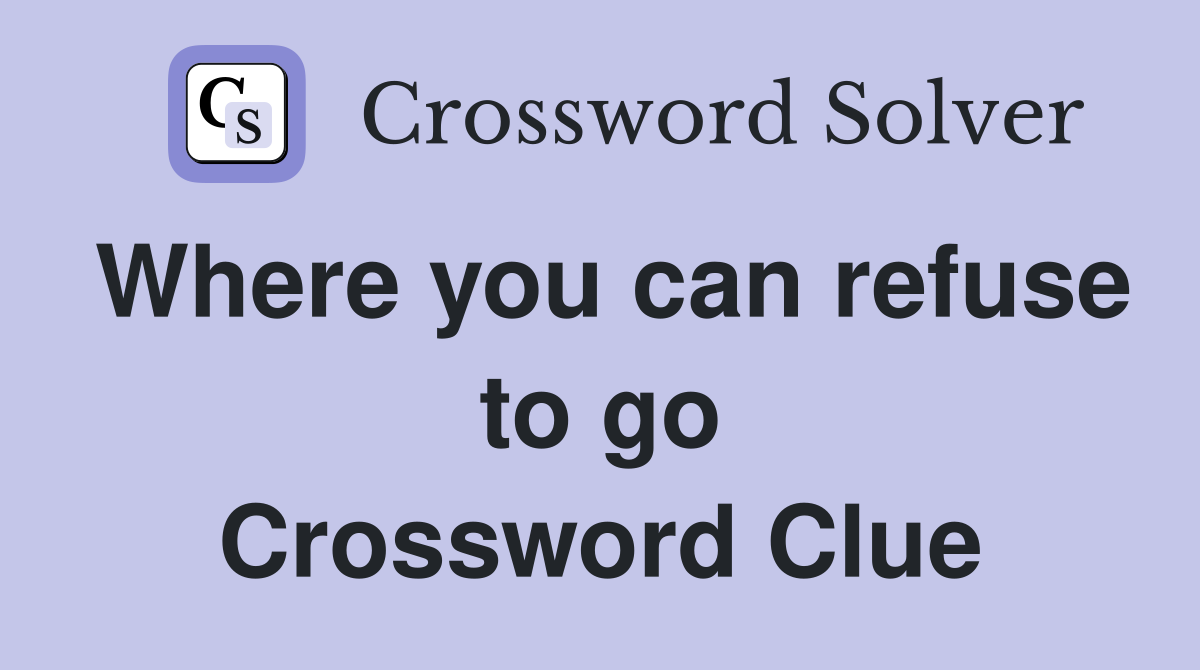 Where you can refuse to go Crossword Clue