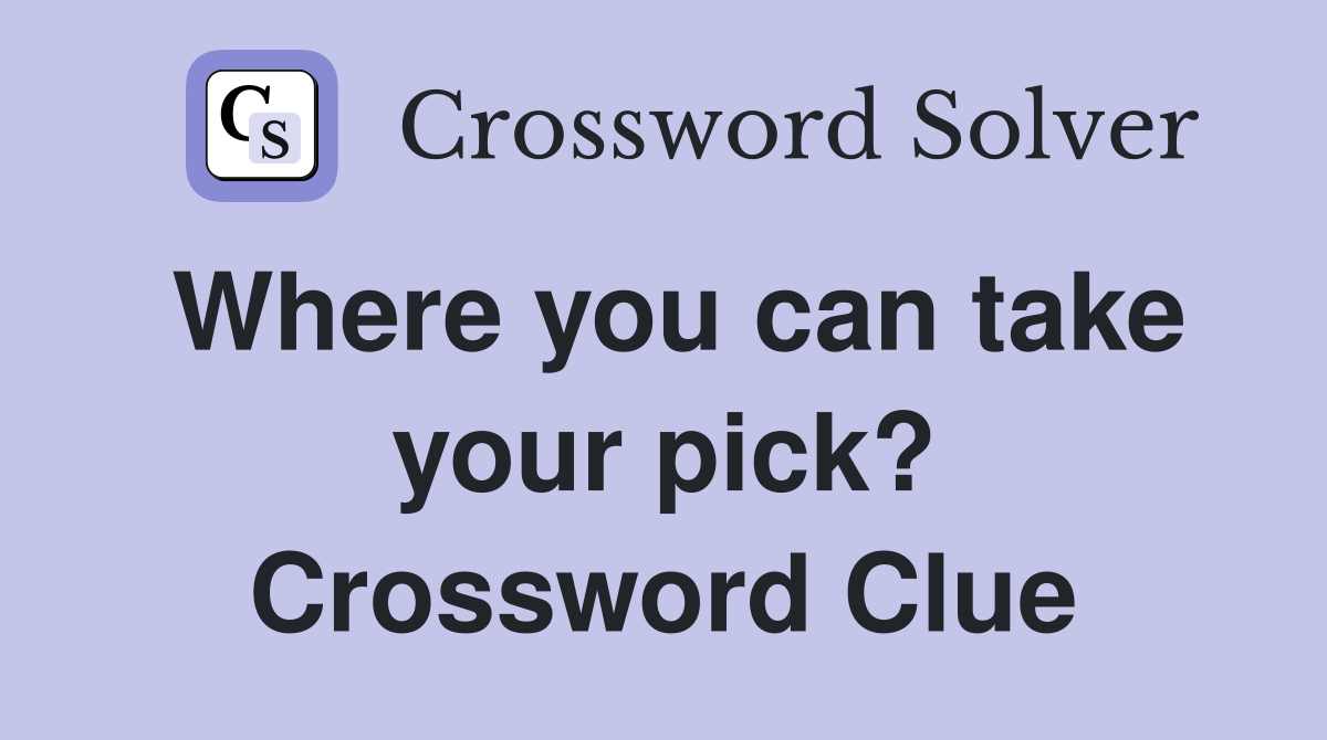 Where you can take your pick? Crossword Clue
