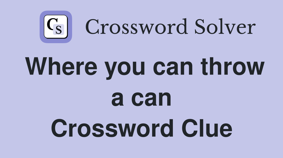 Where you can throw a can Crossword Clue